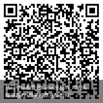热门中概股普涨 蔚来涨超5% 哔哩哔哩涨超4%(蔚来股票涨势如何)