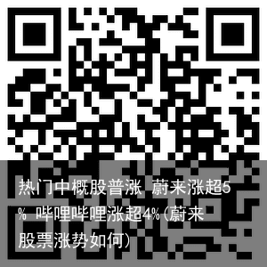 热门中概股普涨 蔚来涨超5% 哔哩哔哩涨超4%(蔚来股票涨势如何)