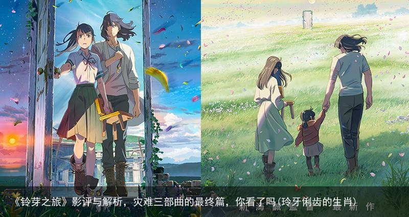 《铃芽之旅》影评与解析，灾难三部曲的最终篇，你看了吗(玲牙俐齿的生肖)