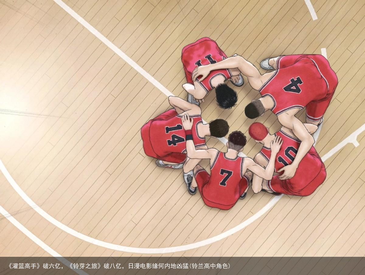 《灌篮高手》破六亿，《铃芽之旅》破八亿，日漫电影缘何内地凶猛(铃兰高中角色)
