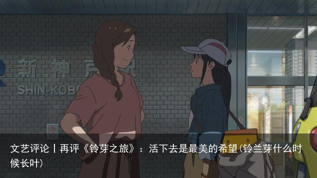文艺评论丨再评《铃芽之旅》：活下去是最美的希望(铃兰芽什么时候长叶)
