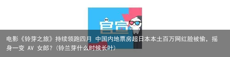 电影《铃芽之旅》持续领跑四月 中国内地票房超日本本土