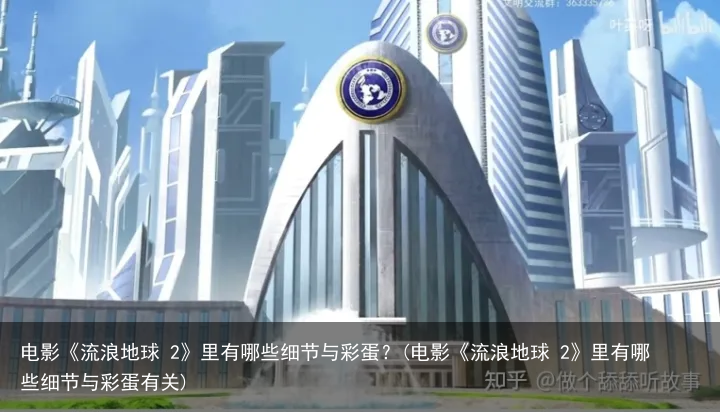 电影《流浪地球 2》里有哪些细节与彩蛋？(电影《流浪地球 2》里有哪些细节与彩蛋有关)