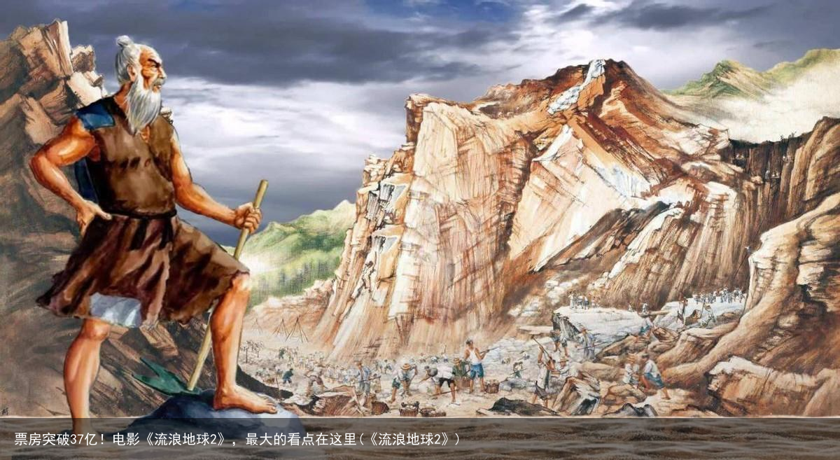 票房突破37亿！电影《流浪地球2》，最大的看点在这里(《流浪地球2》)