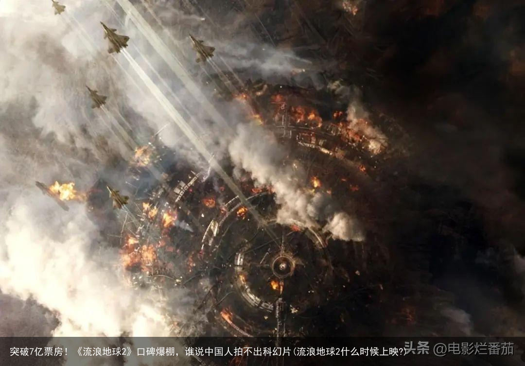 突破7亿票房！《流浪地球2》口碑爆棚，谁说中国人拍不出科幻片(流浪地球2什么时候上映?)