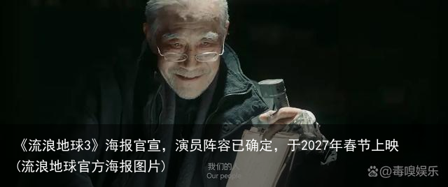《流浪地球3》海报官宣，演员阵容已确定，于2027年春节上映(流浪地球官方海报图片)