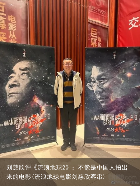 刘慈欣评《流浪地球2》：不像是中国人拍出来的电影(流浪地球电影刘慈欣客串)