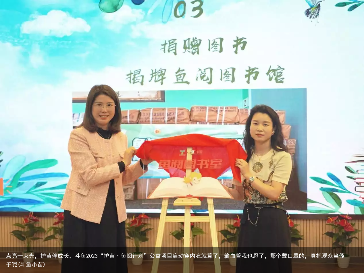 点亮一束光，护苗伴成长，斗鱼2023“护苗·鱼阅计划”公益项目启动(斗鱼小苗)