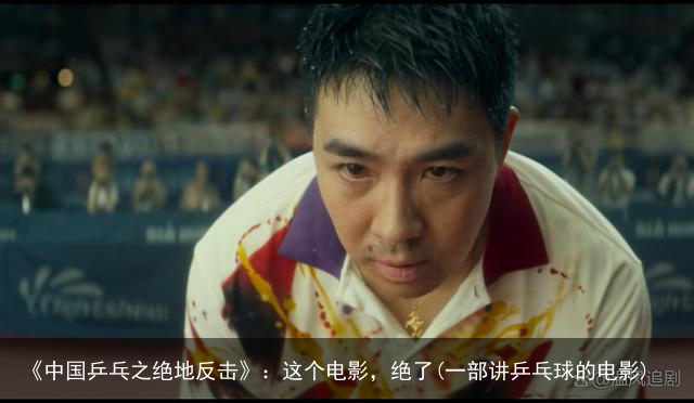 《中国乒乓之绝地反击》：这个电影，绝了(一部讲乒乓球的电影)