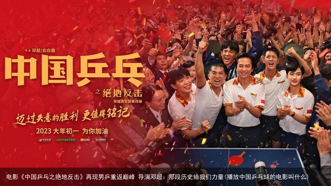 电影《中国乒乓之绝地反击》再现男乒重返巅峰 导演邓超：那段历史给我们力量(播放中国乒乓球的电影叫什么)