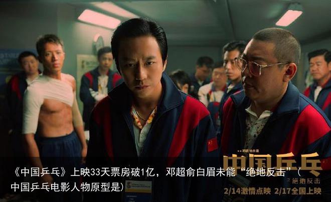 《中国乒乓》上映33天票房破1亿，邓超俞白眉未能“绝地反击”(中国乒乓电影人物原型是)