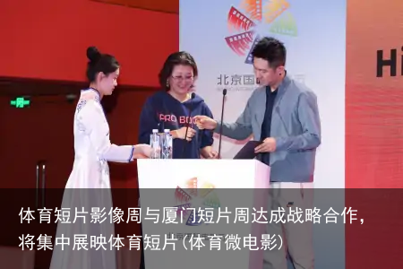 体育短片影像周与厦门短片周达成战略合作，将集中展映体育短片(体育微电影)