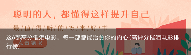 这6部高分催泪电影，每一部都能治愈你的内心(高评分催泪电影排行榜)