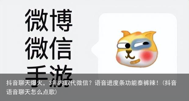 抖音聊天爆火，3年内取代微信？语音进度条功能泰裤辣！(抖音语音聊天怎么点歌)