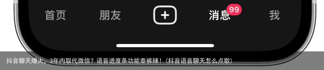 抖音聊天爆火，3年内取代微信？语音进度条功能泰裤辣！(抖音语音聊天怎么点歌)