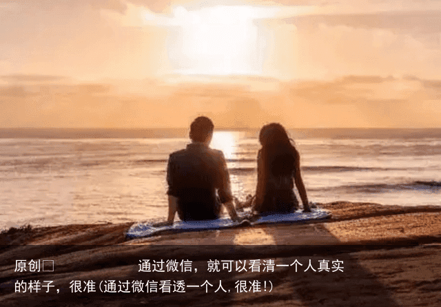 通过微信，就可以看清一个人真实的样子，很准(通过微信看透一个人,很准!)