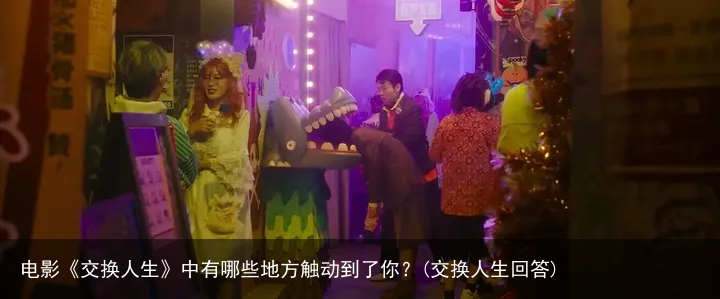 电影《交换人生》中有哪些地方触动到了你？(交换人生回答)