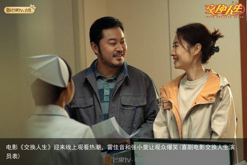电影《交换人生》迎来线上观看热潮，雷佳音和张小斐让观众爆笑(喜剧电影交换人生演员表)