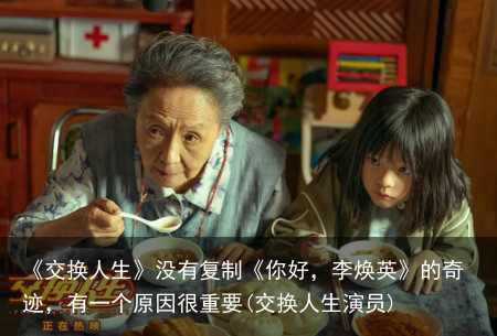 《交换人生》没有复制《你好，李焕英》的奇迹，有一个原因很重要(交换人生演员)