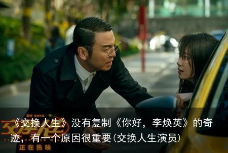《交换人生》没有复制《你好，李焕英》的奇迹，有一个原因很重要(交换人生演员)