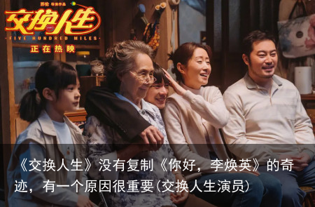 《交换人生》没有复制《你好，李焕英》的奇迹，有一个原因很重要(交换人生演员)