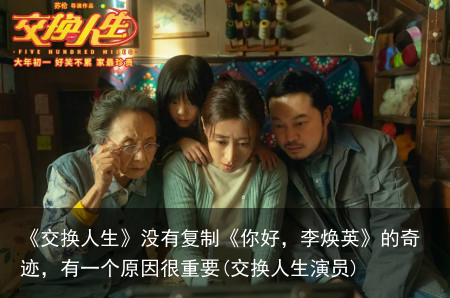 《交换人生》没有复制《你好，李焕英》的奇迹，有一个原因很重要(交换人生演员)