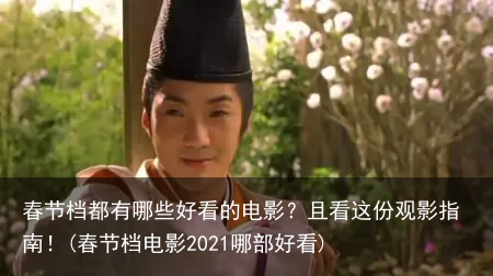 春节档都有哪些好看的电影？且看这份观影指南！(春节档电影2021哪部好看)