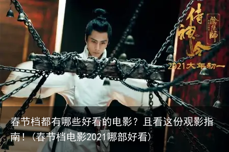 春节档都有哪些好看的电影？且看这份观影指南！(春节档电影2021哪部好看)