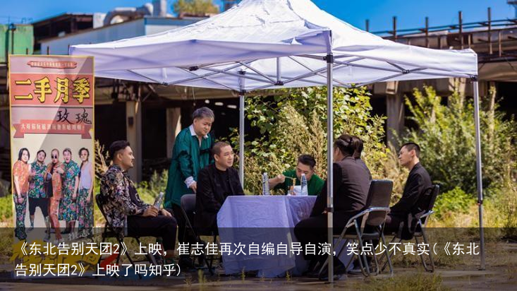 《东北告别天团2》上映，崔志佳再次自编自导自演，笑点少不真实(《东北告别天团2》上映了吗知乎)