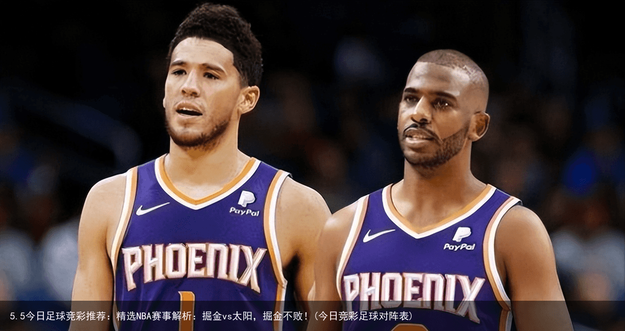5.5今日足球竞彩推荐：精选NBA赛事解析：掘金vs太阳，掘金不败！(今日竞彩足球对阵表)