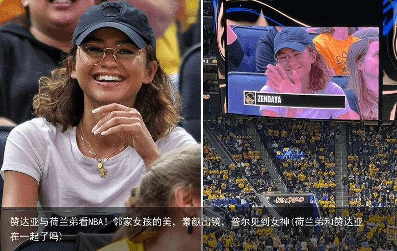 赞达亚与荷兰弟看NBA！邻家女孩的美，素颜出镜，普尔见到女神(荷兰弟和赞达亚在一起了吗)